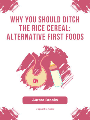 cover image of Why You Should Ditch the Rice Cereal- Alternative First Foods